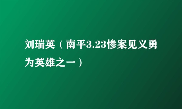刘瑞英(南平3.23惨案见义勇为英雄之一)
