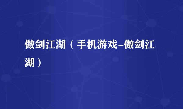 傲剑江湖(手机游戏-傲剑江湖)