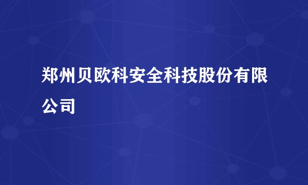 郑州贝欧科安全科技股份有限公司