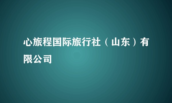 心旅程国际旅行社（山东）有限公司