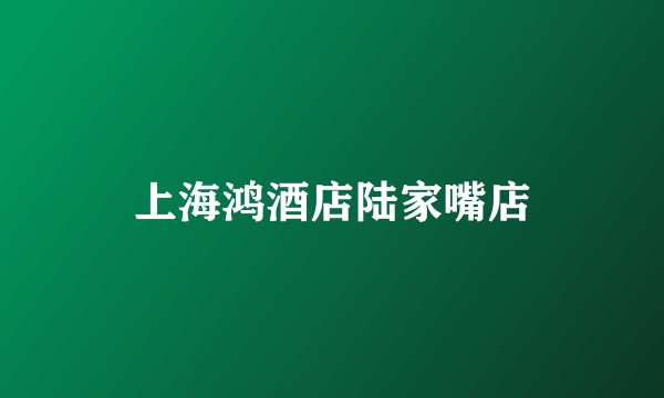 上海鸿酒店陆家嘴店