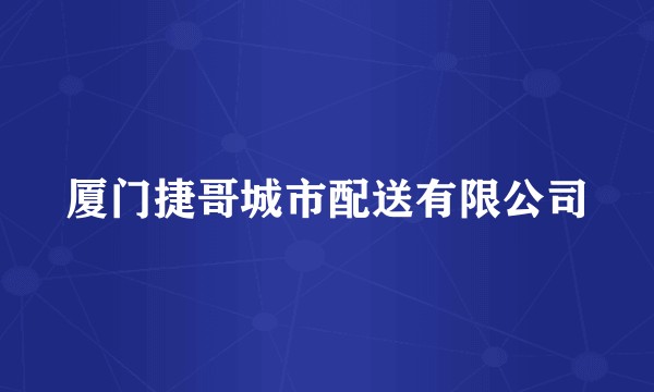 厦门捷哥城市配送有限公司
