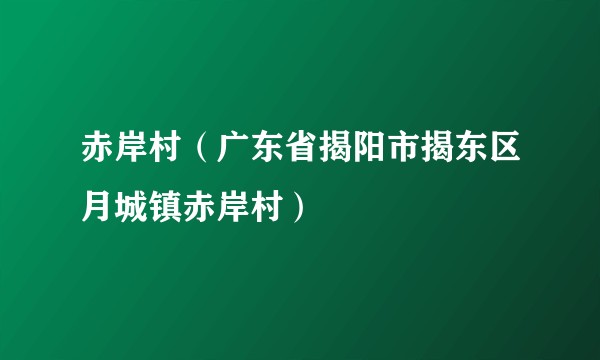赤岸村（广东省揭阳市揭东区月城镇赤岸村）