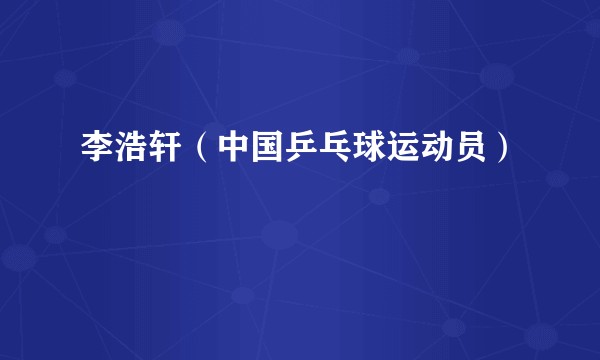 李浩轩（中国乒乓球运动员）