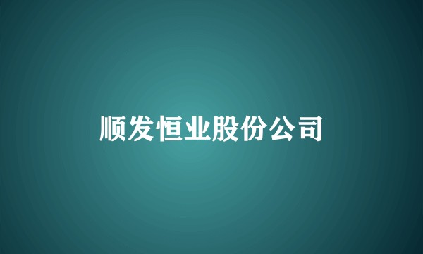 顺发恒业股份公司