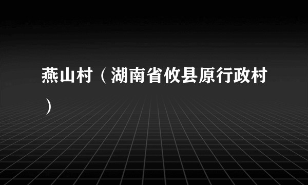 燕山村（湖南省攸县原行政村）