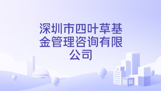 深圳市四叶草基金管理咨询有限公司