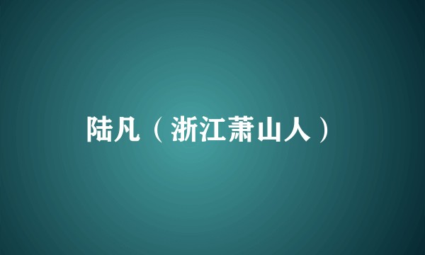 陆凡（浙江萧山人）