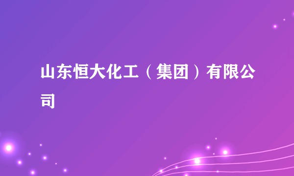 山东恒大化工（集团）有限公司