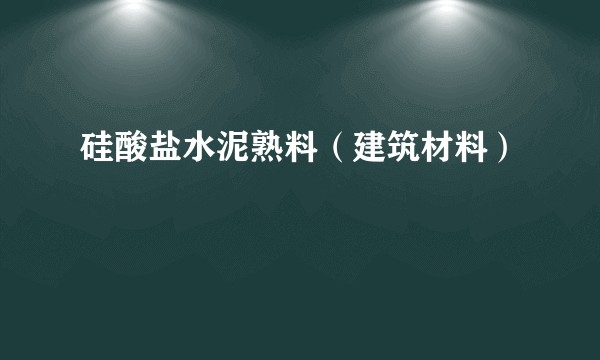 硅酸盐水泥熟料(建筑材料)