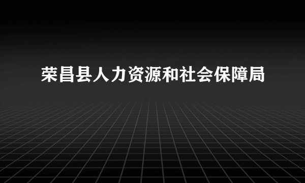 荣昌县人力资源和社会保障局
