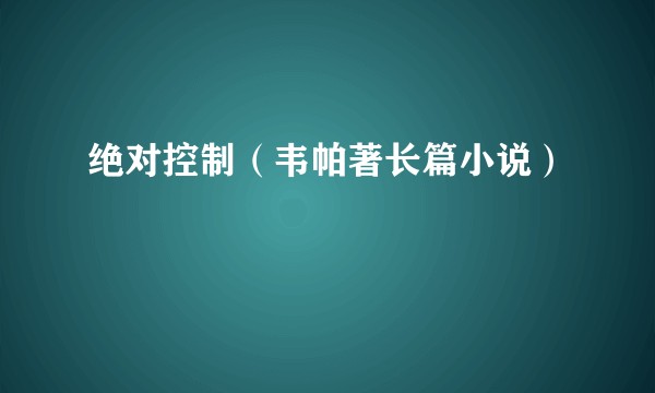 绝对控制（韦帕著长篇小说）