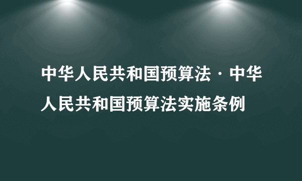 中华人民共和国预算法·中华人民共和国预算法实施条例