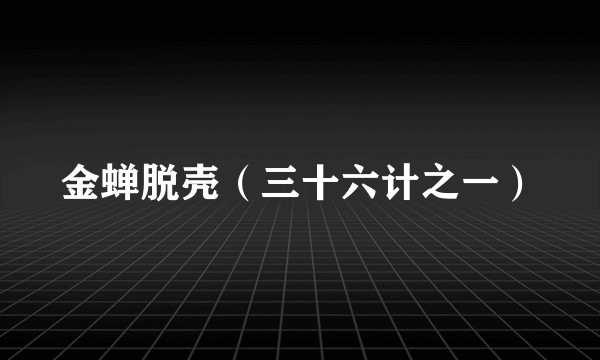 金蝉脱壳（三十六计之一）