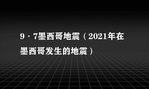 9·7墨西哥地震（2021年在墨西哥发生的地震）