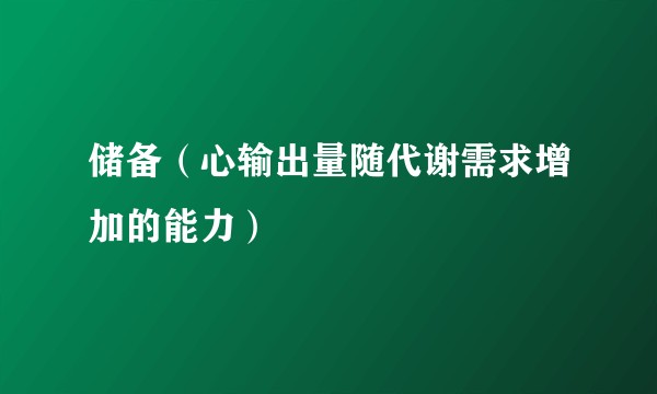 储备（心输出量随代谢需求增加的能力）