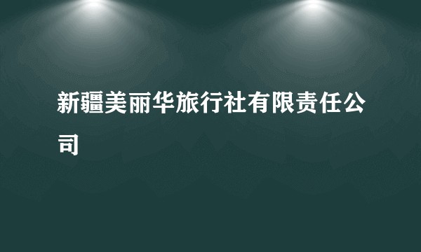 新疆美丽华旅行社有限责任公司