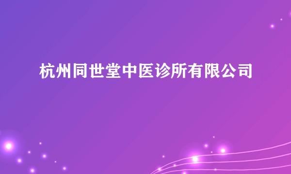 杭州同世堂中医诊所有限公司
