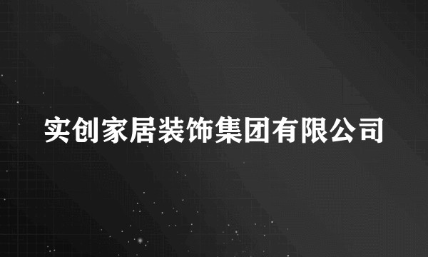 实创家居装饰集团有限公司