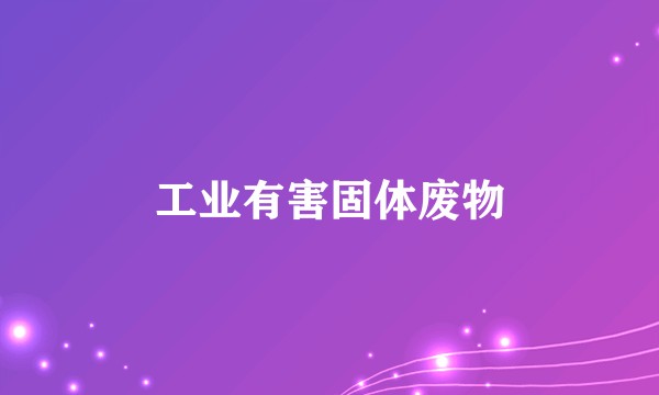 工业有害固体废物