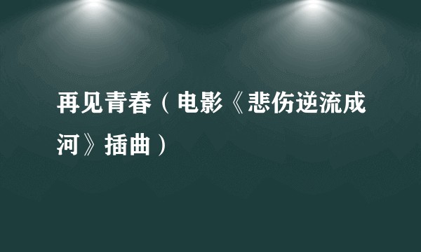 再见青春（电影《悲伤逆流成河》插曲）