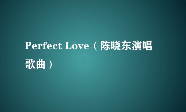 Perfect Love（陈晓东演唱歌曲）