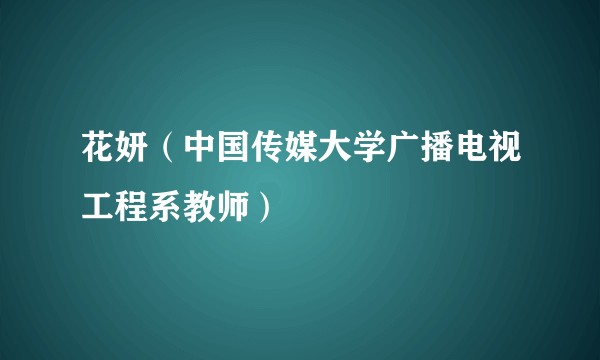 花妍（中国传媒大学广播电视工程系教师）