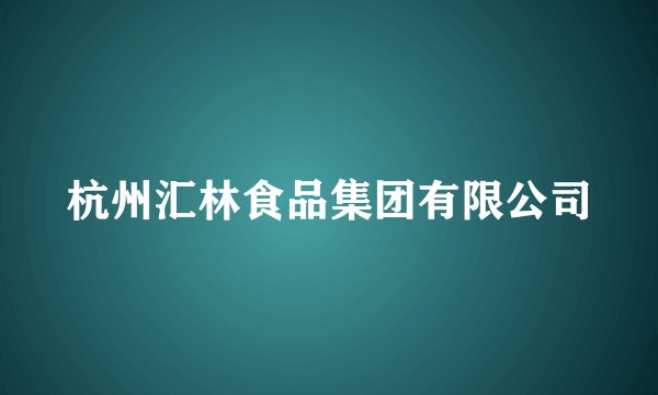杭州汇林食品集团有限公司