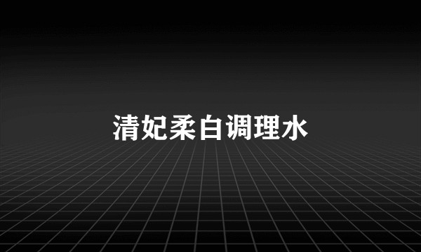 清妃柔白调理水