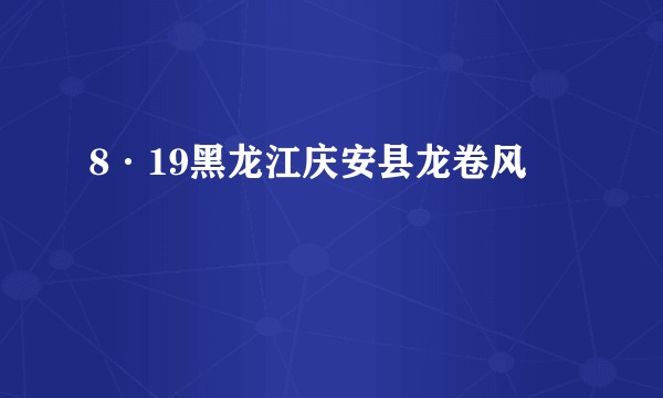 8·19黑龙江庆安县龙卷风