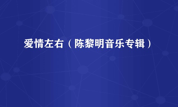 爱情左右（陈黎明音乐专辑）