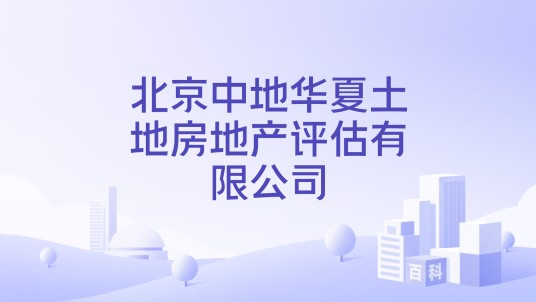 北京中地华夏土地房地产评估有限公司