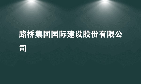 路桥集团国际建设股份有限公司