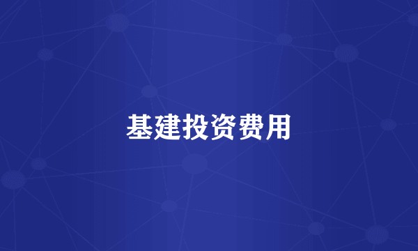 基建投资费用