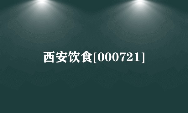 西安饮食[000721]