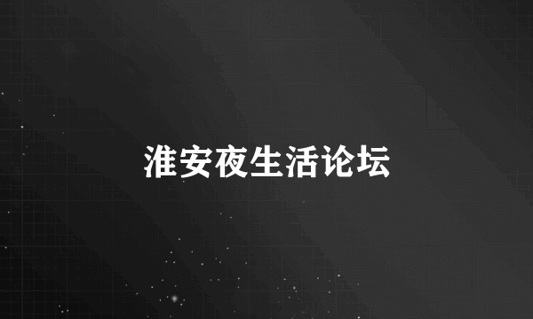 淮安夜生活论坛