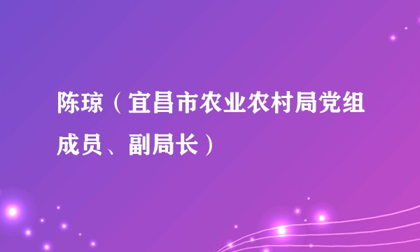 陈琼（宜昌市农业农村局党组成员、副局长）