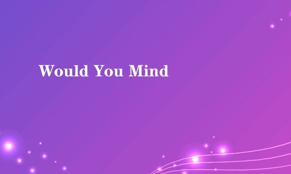 Would You Mind