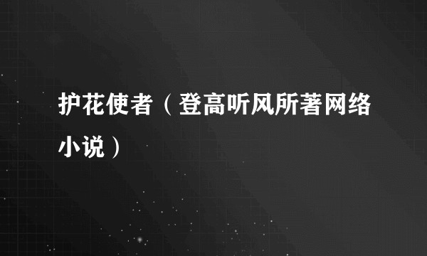 护花使者（登高听风所著网络小说）