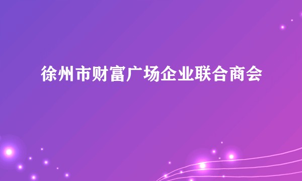 徐州市财富广场企业联合商会