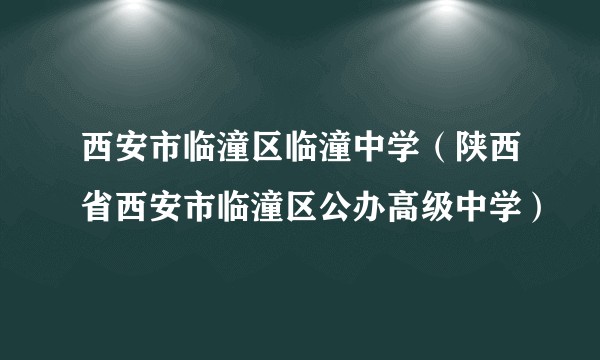 西安市临潼区临潼中学（陕西省西安市临潼区公办高级中学）