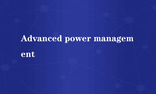 Advanced power management