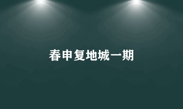 春申复地城一期