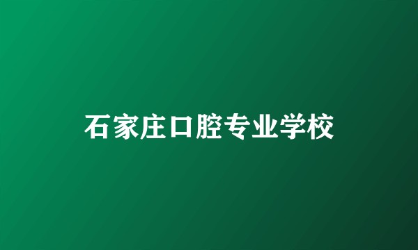 石家庄口腔专业学校