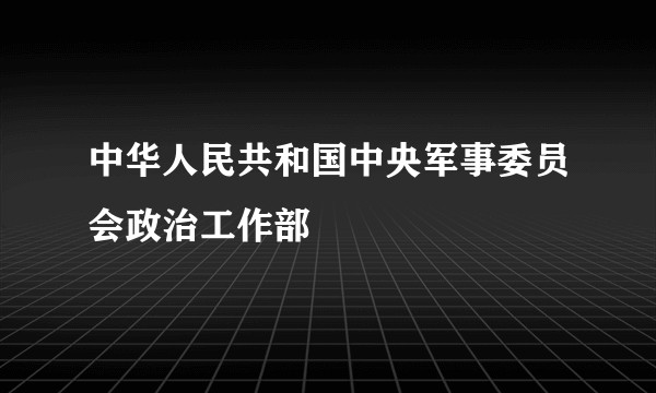 中华人民共和国中央军事委员会政治工作部