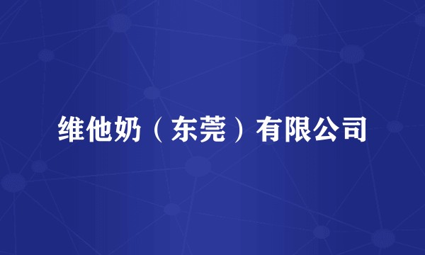 维他奶（东莞）有限公司