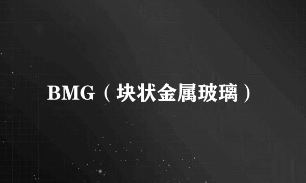 BMG（块状金属玻璃）