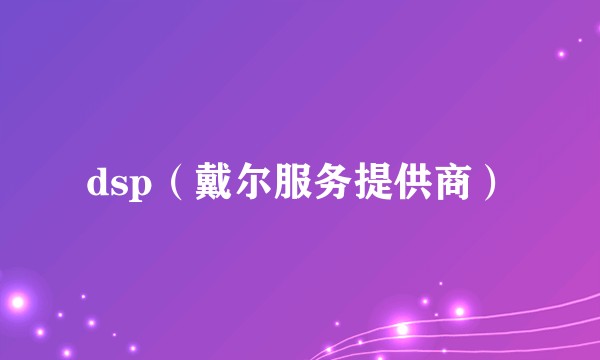 dsp（戴尔服务提供商）