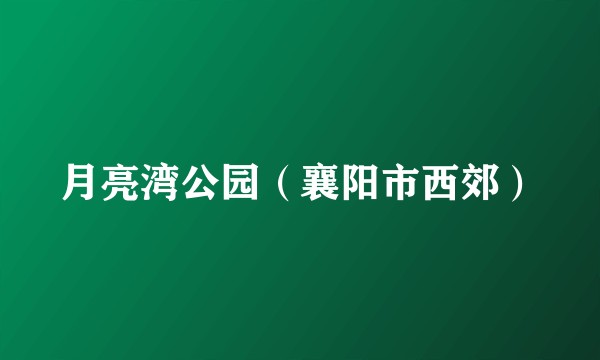 月亮湾公园（襄阳市西郊）