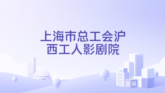 上海市总工会沪西工人影剧院